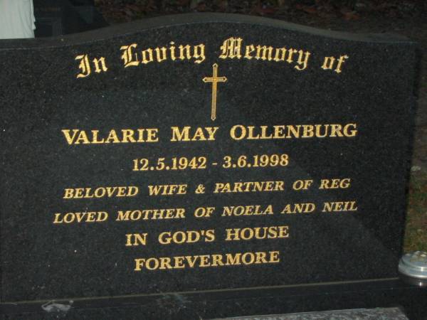 Valarie May OLLENBURG,  | 12-5-1942 - 3-6-1998,  | wife of Reg,  | mother of Noela & Neil;  | Mooloolah cemetery, City of Caloundra  |   | 