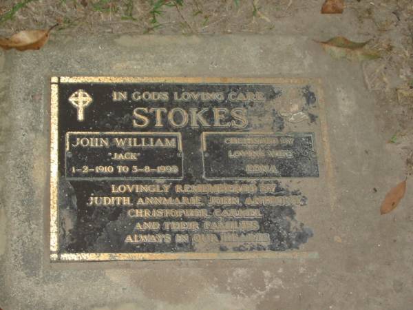 John William (Jack) STOKES,  | 1-2-1910 - 3-8-1995,  | cherished by wife Edna,  | remembered by Judith, Annmarie, John, Anthony,  | Christopher & Carmel & families;  | Mooloolah cemetery, City of Caloundra  |   | 