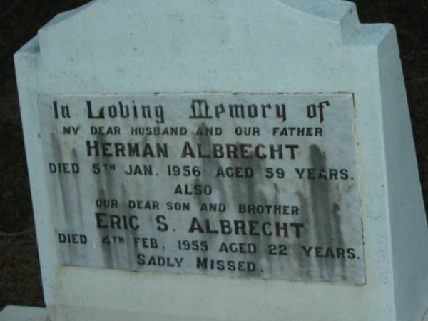 Herman ALBRECHT,  | husband father,  | died 5 Jan 1956 aged 59 years;  | Eric S. ALBRECHT,  | son brother,  | died 4 Feb 1955 aged 22 years;  | Mooloolah cemetery, City of Caloundra  |   | 