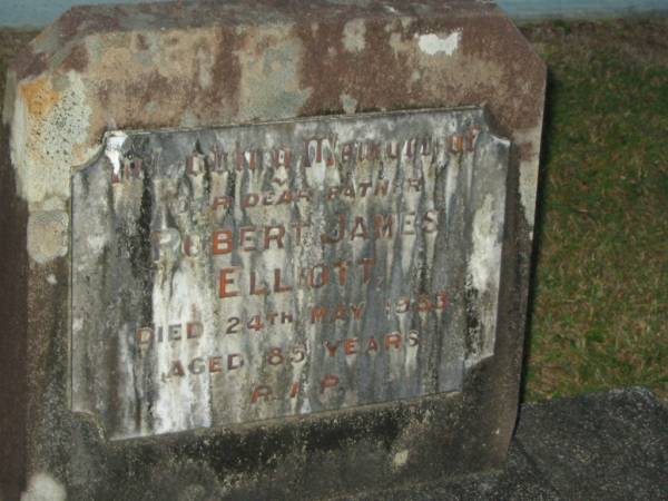 Robert James ELLIOTT,  | father,  | died 24 May 1953 aged 85 years;  | Mooloolah cemetery, City of Caloundra  |   | 