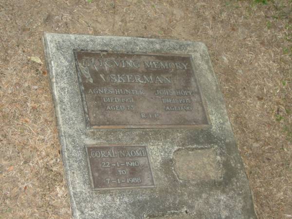 Agnes Hunter SKERMAN,  | died 1951 aged 73 years;  | John Hope SKERMAN,  | died 1971 aged 96 years;  | Coral Naomi SKERMAN,  | 22-1-1910 - 7-1-1988;  | Mooloolah cemetery, City of Caloundra  |   | 