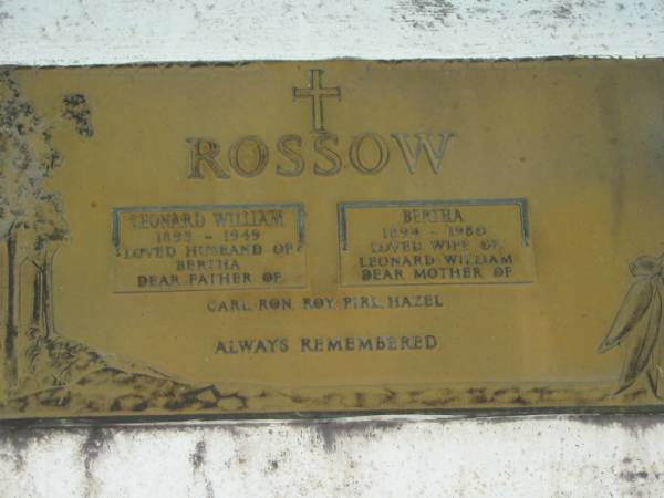 Leonard William ROSSOW,  | 1893 - 1949,  | husband of Bertha,  | father of Carol, Ron, Roy, Pirl & Hazel;  | Bertha ROSSOW,  | 1894 - 1980,  | wife of Leonard William,  | mother of Carol, Ron, Roy, Pirl & Hazel;  | Mooloolah cemetery, City of Caloundra  |   | 