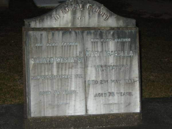Richard WESTAWAY,  | father,  | died 5 Sept 1922 aged 76 years;  | Mary Isabella WESTAWAY,  | mother,  | died 21 May 1933 aged 76 years;  | Mooloolah cemetery, City of Caloundra  |   | 