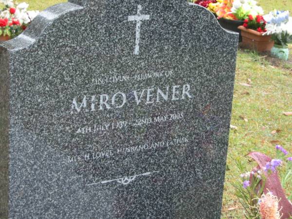 Miro VENER,  | 3 Juy 1939 - 22 May 2005,  | husband father;  | Mooloolah cemetery, City of Caloundra  |   | 