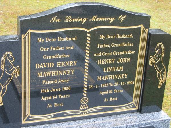 David Henry MAWHINNEY,  | husband father grandfather,  | died 19 June 1956 aged 64 years;  | Henry John Linham MAWHINNEY,  | husband father grandfather great-grandfather,  | 23-4-1922 - 23-11-2003 aged 81 years;  | Jill MAWHINNEY,  | mother grandmother great-grandmother,  | 1-8-1926 - 22-7-2004 aged 77 years;  | Mooloolah cemetery, City of Caloundra  |   | 