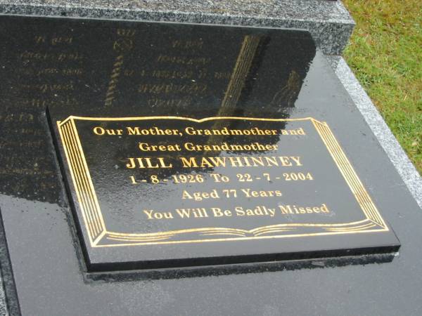 David Henry MAWHINNEY,  | husband father grandfather,  | died 19 June 1956 aged 64 years;  | Henry John Linham MAWHINNEY,  | husband father grandfather great-grandfather,  | 23-4-1922 - 23-11-2003 aged 81 years;  | Jill MAWHINNEY,  | mother grandmother great-grandmother,  | 1-8-1926 - 22-7-2004 aged 77 years;  | Mooloolah cemetery, City of Caloundra  |   | 