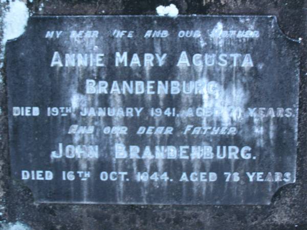 Annie Mary Agusta BRANDENBURG,  | wife mother,  | died 19 Jan 1941 aged 71 years;  | John BRANDENBURG,  | father,  | died 16 Oct 1944 aged 76 years;  | Mooloolah cemetery, City of Caloundra  |   | 