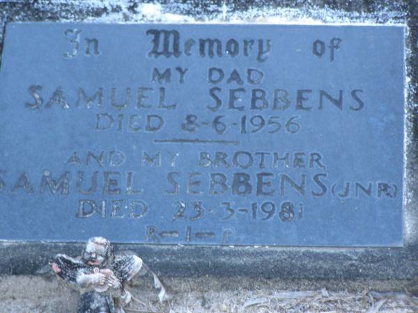 Samuel SEBBENS,  | dad,  | died 8-6-1956;  | Samuel SEBBENS (junr),  | brother,  | died 23-3-1981;  | Mooloolah cemetery, City of Caloundra  |   | 