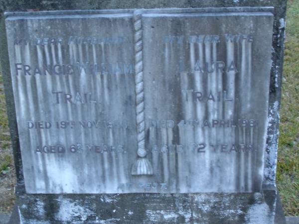 Francis William TRAIL,  | husband,  | died 19 Nov 1958 aged 63 years;  | Laura TRAIL,  | wife,  | died 4 April 1961 aged 72 years;  | Mooloolah cemetery, City of Caloundra  |   | 