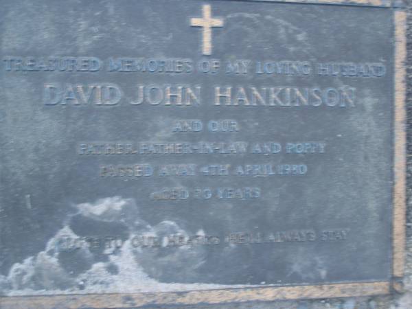 David John HANKINSON,  | husband father father-in-law poppy,  | died 4 April 1980 aged 70 years;  | Mooloolah cemetery, City of Caloundra  |   | 