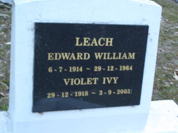 Edward William LEACH,  | 6-7-1914 - 29-12-1964;  | Violet Ivy LEACH,  | 29-12-1918 - 3-9-2003;  | Mooloolah cemetery, City of Caloundra  |   | 