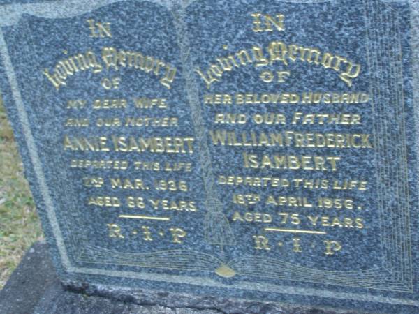 Annie ISAMBERT,  | wife mother,  | died 2 Mar 1936 aged 66 years;  | William Frederick ISAMBERT,  | husband father,  | died 18 April 1956 aged 75 years;  | Mooloolah cemetery, City of Caloundra  |   | 