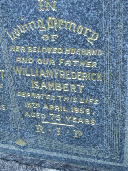 Annie ISAMBERT,  | wife mother,  | died 2 Mar 1936 aged 66 years;  | William Frederick ISAMBERT,  | husband father,  | died 18 April 1956 aged 75 years;  | Mooloolah cemetery, City of Caloundra  |   | 