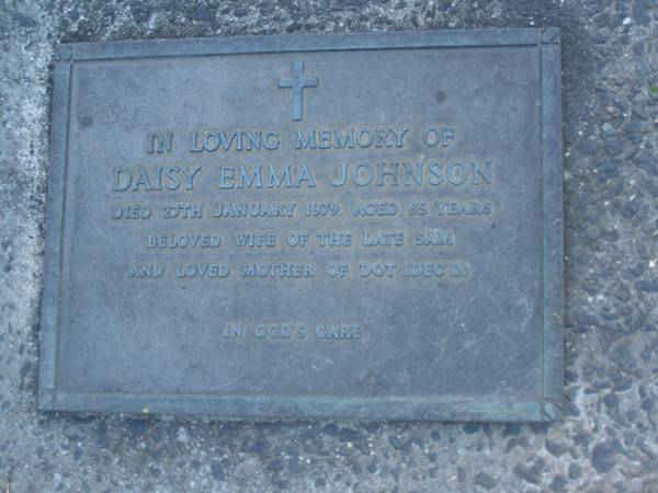 Daisy Emma JOHNSON,  | died 27 Jan 1979 aged 85 years,  | wife of the late Sam,  | mother of Dot (dec'd);  | Mooloolah cemetery, City of Caloundra  |   | 