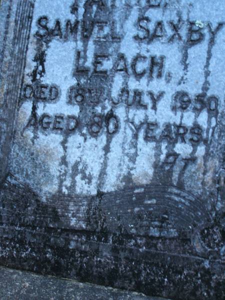 Samuel Saxby LEACH.  | father,  | died 8 July 1950 aged 80? years;  | Mary Jane LEACH,  | mother,  | died 26 March 1946 aged 71 years;  | Mooloolah cemetery, City of Caloundra  |   |   | 