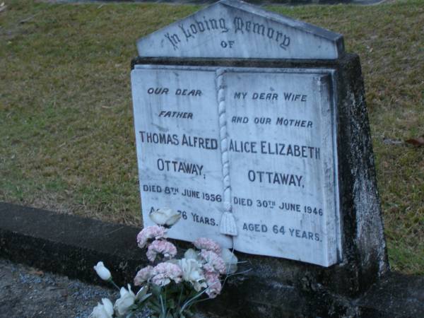Thomas Alfred OTTAWAY,  | father,  | died 8 June 1956 aged 76 years;  | Alice Elizabeth OTTAWAY,  | wife mother,  | died 30 June 1946 aged 64 years;  | Mooloolah cemetery, City of Caloundra  |   | 