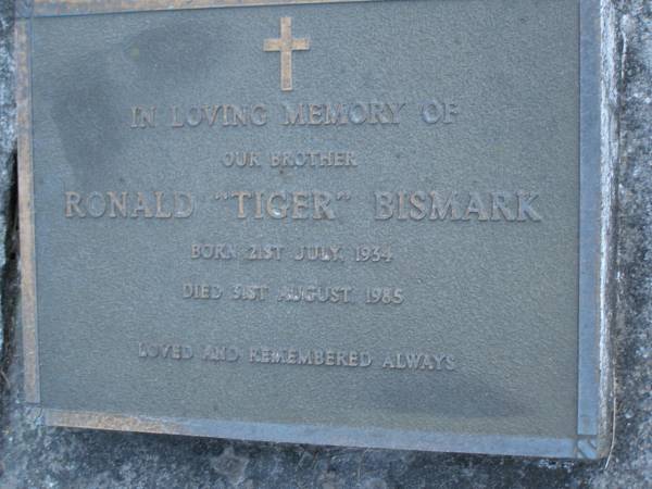 Ronald (Tiger) BISMARK,  | brother,  | born 21 July 1934,  | died 31 Aug 1985;  | Mooloolah cemetery, City of Caloundra  |   | 