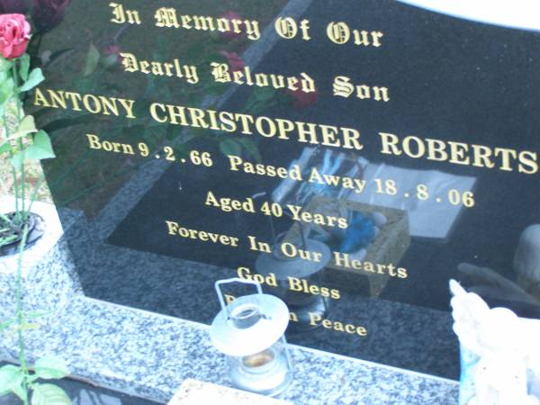 Antony Christopher ROBERTS,  | son,  | born 9-2-66,  | died 18-8-06 aged 40 years;  | Mooloolah cemetery, City of Caloundra  |   | 