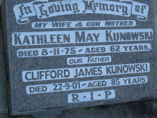Kathleen May KUNOWSKI,  | wife mother,  | died 8-11-75 aged 62 years;  | Clifford James KUNOWSKI,  | father,  | died 22-9-01 aged 85 years;  | Mooloolah cemetery, City of Caloundra  |   | 