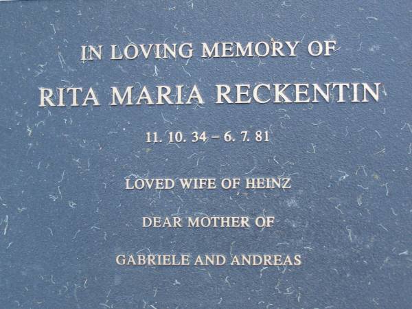 Rita Maria RECKENTIN,  | 11-10-34 - 6-7-81,  | wife of Heinz,  | mother of Gabriele & Andreas;  | Mooloolah cemetery, City of Caloundra  |   | 