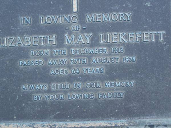 Elizabeth May LIEKEFETT,  | born 7 Dec 1913,  | died 27 Aug 1978 aged 64 years;  | Eric James LIEKEFETT,  | died 12 June 1988 in 81st year;  | Mooloolah cemetery, City of Caloundra  |   | 