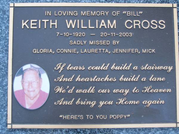 Keith William (Bill) CROSS,  | poppy,  | 7-10-1920 - 20-11-2003,  | missed by Gloria, Connie, Lauretta,  | Jennifer & Mick;  | Mooloolah cemetery, City of Caloundra  |   | 