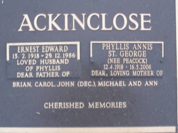 Ernest Edward ACKINCLOSE,  | 13-2-1918 - 29-12-1986,  | husband of Phyllis,  | father of Brian, Carol, John (dec), Michael & Ann;  | Phyllis Annis St George ACKINGCLOSE (nee PEACOCK),  | 12-4-1918 - 16-5-2006,  | mother of Brian, Carol, John (dec), Michael & Ann;  | Mooloolah cemetery, City of Caloundra  |   | 