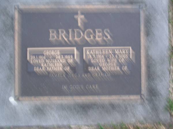 George BRIDGES,  | 29-1-1916 - 24-2-1989,  | husband of Kathleen,  | father of Pamela (dec) & Graham;  | Kathleen Mary BRIDGES,  | 19-7-1914 - 22-8-2005,  | wife of George,  | mother of Pamela (dec) & Graham;  | Mooloolah cemetery, City of Caloundra  | [REDO]  |   | 