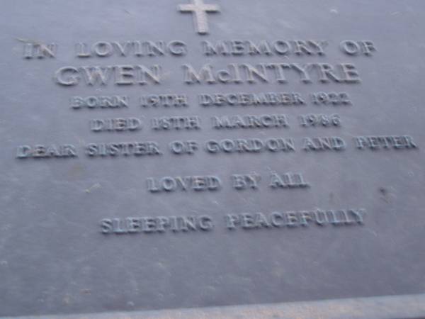 Gwen MCINTYRE,  | born 19 Dec 1922,  | died 18? March 1986,  | sister of Gordon & Peter;  | Mooloolah cemetery, City of Caloundra  | [REDO]  |   | 