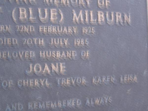Ernest (Blue) MILBURN,  | born 22 Feb 1925,  | died 20 July 1985,  | husband of Joane,  | father of Cheryl, Trevor, Karen & Leisa;  | Mooloolah cemetery, City of Caloundra  |   | 