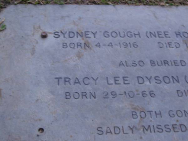 Sydney GOUGH (nee ROBINSON),  | born 4-4-1916,  | died 12-5-1982;  | Tracy Lee DYSON (nee EGAN),  | born 29-10-66,  | died 25-11-84;  | Mooloolah cemetery, City of Caloundra  |   | 