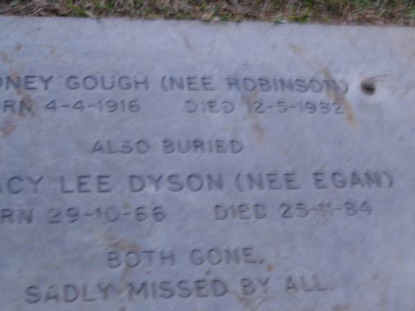 Sydney GOUGH (nee ROBINSON),  | born 4-4-1916,  | died 12-5-1982;  | Tracy Lee DYSON (nee EGAN),  | born 29-10-66,  | died 25-11-84;  | Mooloolah cemetery, City of Caloundra  |   | 