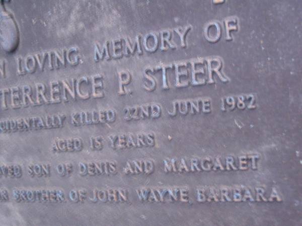 Terrence P. STEER,  | accidentally killed 22 June 1982 aged 15 years,  | son of Denis & Margaret,  | brother of John, Wayne & Barbara;  | Mooloolah cemetery, City of Caloundra  |   | 