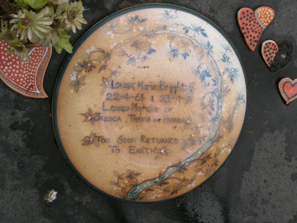 Louisa Marie BRIGHT,  | 22-4-64 - 23-11-91,  | mother of Jessica, Travis & Hannah;  | Mooloolah cemetery, City of Caloundra  |   | 