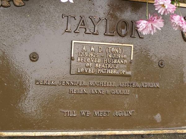 A.W.D. (Tony) TAYLOR,  | 12-3-1925 - 14-7-1990,  | husband of Beatrice,  | father of Derek, Jennifer, Michelle, Alister,  | Adrian, Helen, Anne & Carrie;  | Mooloolah cemetery, City of Caloundra  |   | 