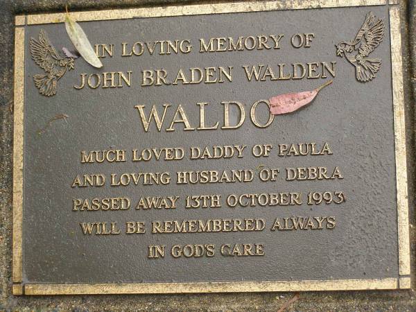John Braden (Waldo) WALDEN,  | daddy of Paula,  | husband of Debra,  | died 13 Oct 1993;  | Mooloolah cemetery, City of Caloundra  | 