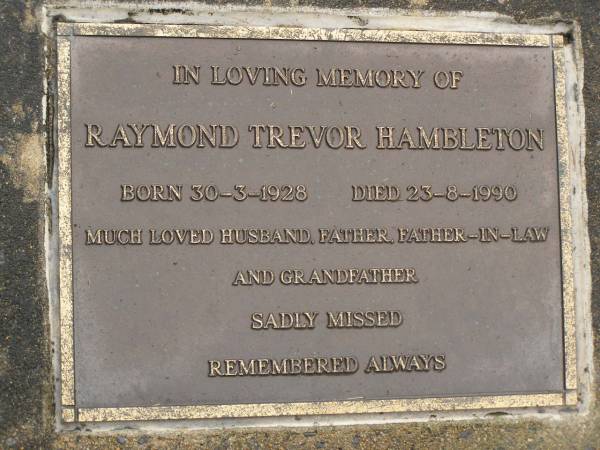 Raymond Trevor HAMBLETON,  | born 30-3-1928,  | died 23-8-1990,  | husband father father-in-law grandfather;  | Mooloolah cemetery, City of Caloundra  | 