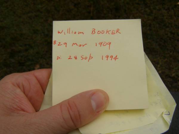 William BOOKER,  | husband father grandfather,  | born 29 Mar 1909,  | died 28 Sept 1994;  | Mooloolah cemetery, City of Caloundra  | 