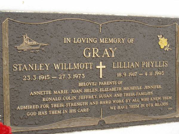 Stanley Willmott GRAY,  | 23-3-1915 - 27-3-1973;  | Lillian Phyllis GRAY,  | 18-9-1917 - 4-11-1995;  | parents of Annette, Marie, Joan, Helen, Elizabeth,  | Michelle, Jennifer, Ronald, Colin, Jeffrey,  | Susan & families;  | Mooloolah cemetery, City of Caloundra  | 