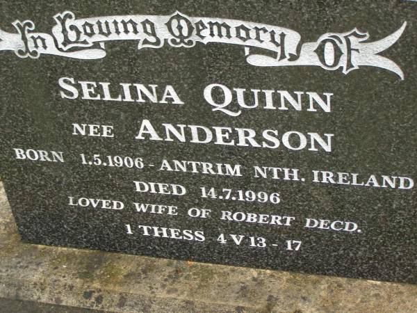 Selina QUINN (nee ANDERSON),  | born Antrim Nth Irleand 1-5-1906,  | died 14-7-1996,  | wife of Robert (decd);  | Mooloolah cemetery, City of Caloundra  | 