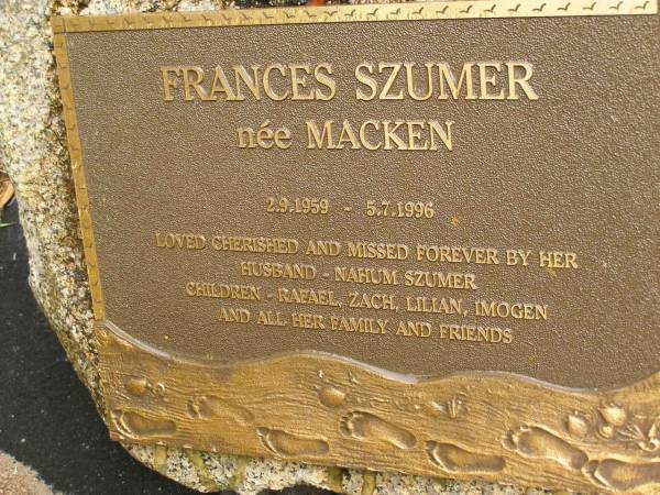 Frances SZUMER (nee MACKEN),  | 2-9-1959 - 5-7-1996,  | husband Nahum SZUMER,  | children Rafael, Zach, Lilian & Imogen;  | Mooloolah cemetery, City of Caloundra  | 