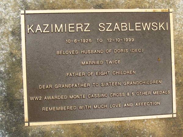 Kazimerz SZABLEWSKI,  | 10-6-1925 - 12-10-1999,  | husband of Doris (dec),  | married twice,  | father of 8 children,  | grandfather of 16 grandchildren;  | Mooloolah cemetery, City of Caloundra  | 