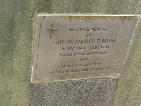 John Harold MUIR,  | 26 Dec 1944 - 1 Dec 1999,  | loved by Joan & daughter Amy;  | Mooloolah cemetery, City of Caloundra  | 