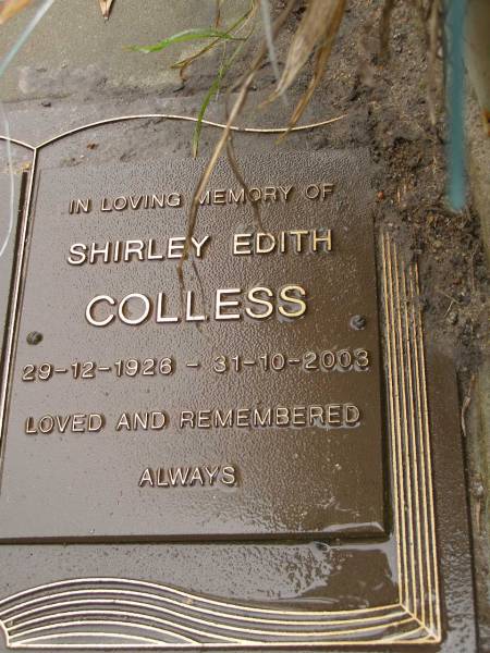 John William COLLESS,  | died 10 April 2003 aged 71? years;  | Shirley Edith COLLESS,  | 29-12-1926 - 31-10-2003;  | Mooloolah cemetery, City of Caloundra  | 
