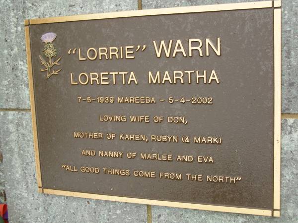 Loretta Martha (Lorrie) WARN,  | born Mareeba 7-5-1939,  | died 5-4-2002,  | wife of Don,  | mother of Karen, Robyn (& Mark),  | nanny of Marlee & Eva;  | Mooloolah cemetery, City of Caloundra  | 