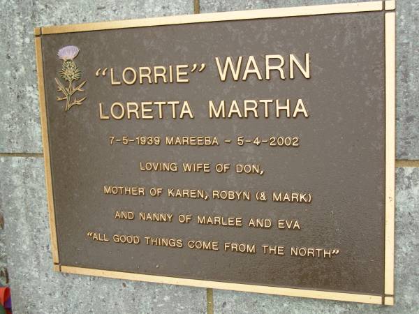 Loretta Martha (Lorrie) WARN,  | born Mareeba 7-5-1939,  | died 5-4-2002,  | wife of Don,  | mother of Karen, Robyn (& Mark),  | nanny of Marlee & Eva;  | Mooloolah cemetery, City of Caloundra  | 