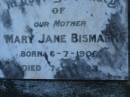 
Mary Jane BISMARK,
mother,
born 6-7-1906,
died 7-9-1983;
Mooloolah cemetery, City of Caloundra

