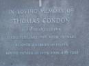 
Thomas CONDON,
born 30 Aug 1914,
died 2 Feb 1985 aged 70 years,
husband of Eileen,
father of Sven, Karl & Turi;
Mooloolah cemetery, City of Caloundra

