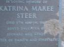 
Katrina Maree STEER,
died 6 March 1986,
daughter of Leonard & Wendy,
sister of Damien & Kimberley;
Leonard John STEER,
died 20-4-92 aged 34 years;
Mooloolah cemetery, City of Caloundra

