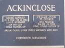 
Ernest Edward ACKINCLOSE,
13-2-1918 - 29-12-1986,
husband of Phyllis,
father of Brian, Carol, John (dec), Michael & Ann;
Phyllis Annis St George ACKINGCLOSE (nee PEACOCK),
12-4-1918 - 16-5-2006,
mother of Brian, Carol, John (dec), Michael & Ann;
Mooloolah cemetery, City of Caloundra

